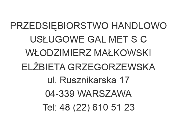 PRZEDSIĘBIORSTWO HANDLOWO USŁUGOWE GAL MET S C WŁODZIMIERZ MAŁKOWSKI ELŻBIETA GRZEGORZEWSKA ul. Rusznikarska 17 