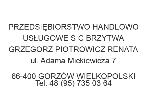 PRZEDSIĘBIORSTWO HANDLOWO USŁUGOWE S C BRZYTWA GRZEGORZ PIOTROWICZ RENATA ul. Adama Mickiewicza 7 