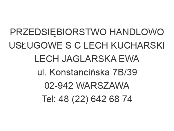 PRZEDSIĘBIORSTWO HANDLOWO USŁUGOWE S C LECH KUCHARSKI LECH JAGLARSKA EWA ul. Konstancińska 7B/39 