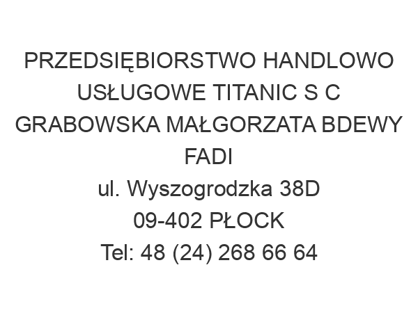 PRZEDSIĘBIORSTWO HANDLOWO USŁUGOWE TITANIC S C GRABOWSKA MAŁGORZATA BDEWY FADI ul. Wyszogrodzka 38D 