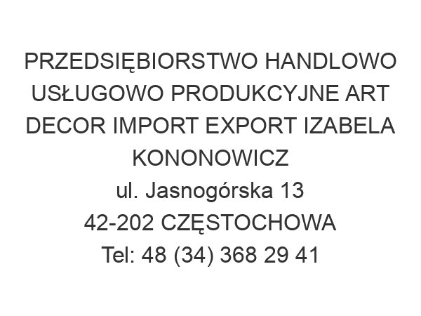 PRZEDSIĘBIORSTWO HANDLOWO USŁUGOWO PRODUKCYJNE ART DECOR IMPORT EXPORT IZABELA KONONOWICZ ul. Jasnogórska 13 