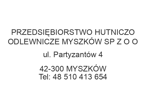 PRZEDSIĘBIORSTWO HUTNICZO ODLEWNICZE MYSZKÓW SP Z O O ul. Partyzantów 4 