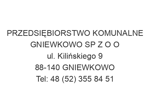 PRZEDSIĘBIORSTWO KOMUNALNE GNIEWKOWO SP Z O O ul. Kilińskiego 9 