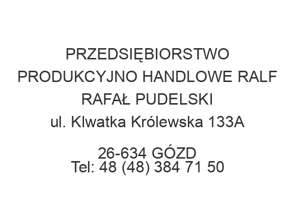 PRZEDSIĘBIORSTWO PRODUKCYJNO HANDLOWE RALF RAFAŁ PUDELSKI ul. Klwatka Królewska 133A 