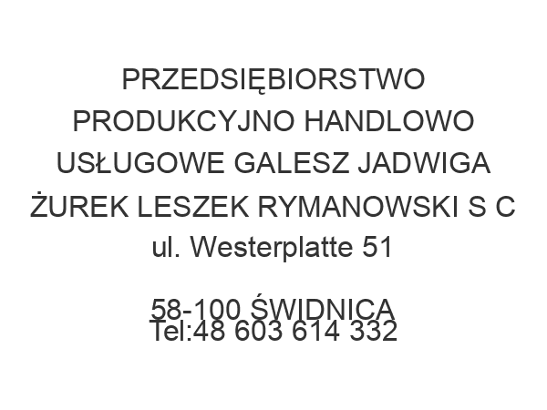 PRZEDSIĘBIORSTWO PRODUKCYJNO HANDLOWO USŁUGOWE GALESZ JADWIGA ŻUREK LESZEK RYMANOWSKI S C ul. Westerplatte 51 