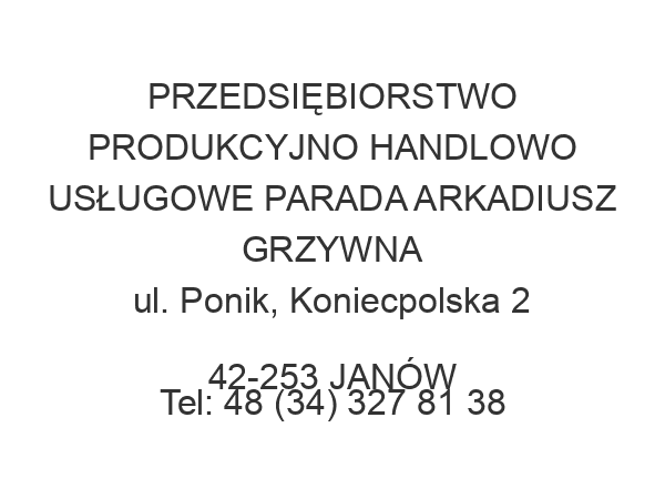 PRZEDSIĘBIORSTWO PRODUKCYJNO HANDLOWO USŁUGOWE PARADA ARKADIUSZ GRZYWNA ul. Ponik, Koniecpolska 2 