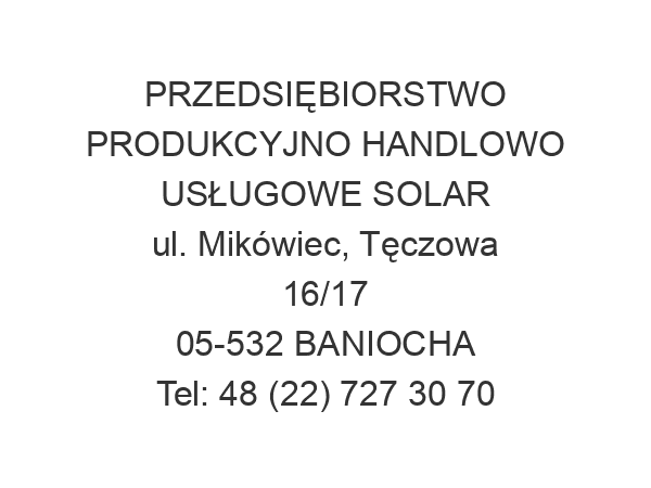 PRZEDSIĘBIORSTWO PRODUKCYJNO HANDLOWO USŁUGOWE SOLAR ul. Mikówiec, Tęczowa 16/17 