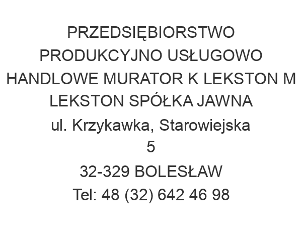 PRZEDSIĘBIORSTWO PRODUKCYJNO USŁUGOWO HANDLOWE MURATOR K LEKSTON M LEKSTON SPÓŁKA JAWNA ul. Krzykawka, Starowiejska 5 