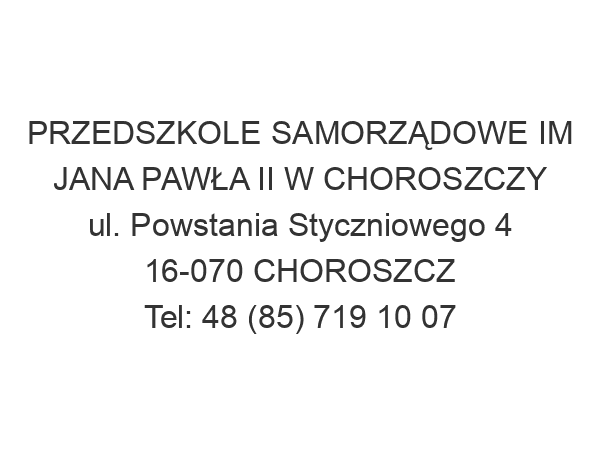 PRZEDSZKOLE SAMORZĄDOWE IM JANA PAWŁA II W CHOROSZCZY ul. Powstania Styczniowego 4 