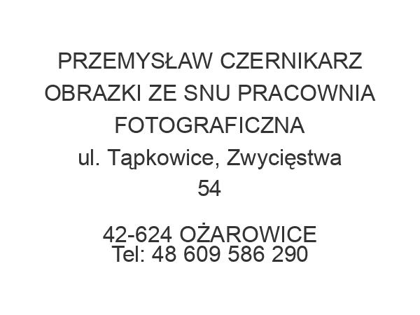 PRZEMYSŁAW CZERNIKARZ OBRAZKI ZE SNU PRACOWNIA FOTOGRAFICZNA ul. Tąpkowice, Zwycięstwa 54 