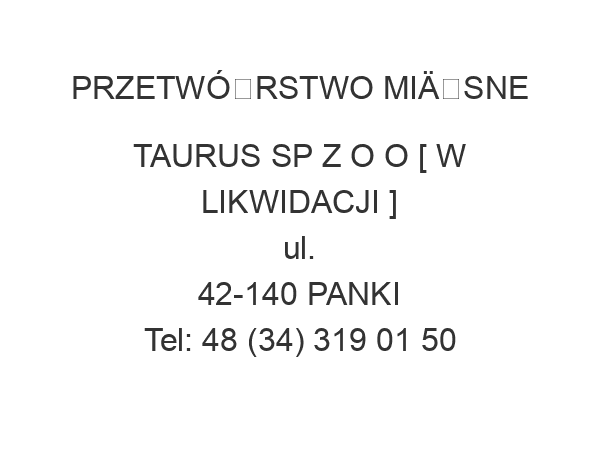 PRZETWÓRSTWO MIÄSNE TAURUS SP Z O O [ W LIKWIDACJI ] ul. 