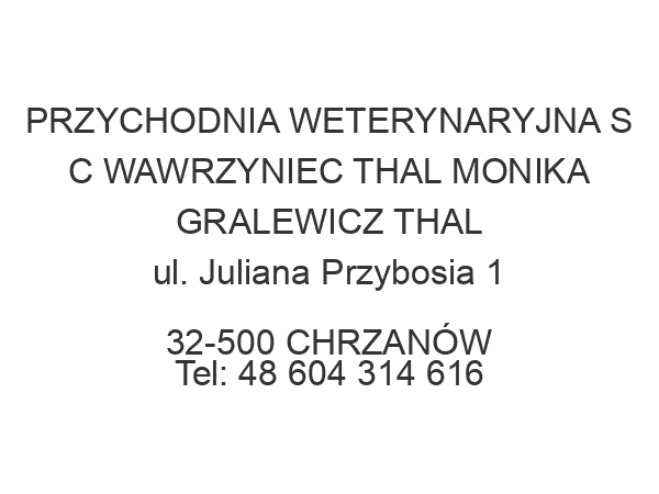 PRZYCHODNIA WETERYNARYJNA S C WAWRZYNIEC THAL MONIKA GRALEWICZ THAL ul. Juliana Przybosia 1 