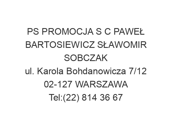 PS PROMOCJA S C PAWEŁ BARTOSIEWICZ SŁAWOMIR SOBCZAK ul. Karola Bohdanowicza 7/12 