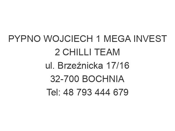 PYPNO WOJCIECH 1 MEGA INVEST 2 CHILLI TEAM ul. Brzeźnicka 17/16 