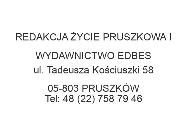 REDAKCJA ŻYCIE PRUSZKOWA I WYDAWNICTWO EDBES ul. Tadeusza Kościuszki 58 