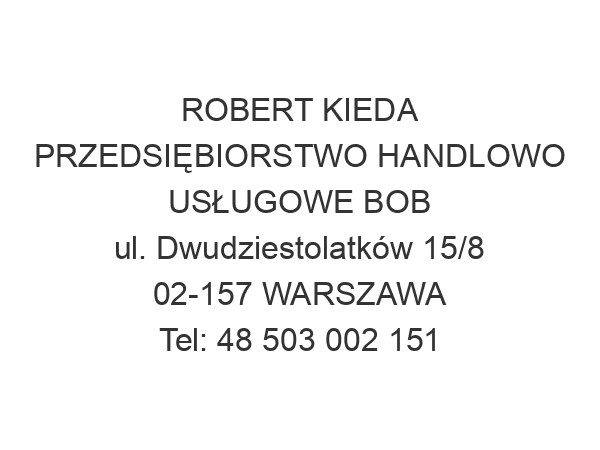 ROBERT KIEDA PRZEDSIĘBIORSTWO HANDLOWO USŁUGOWE BOB ul. Dwudziestolatków 15/8 