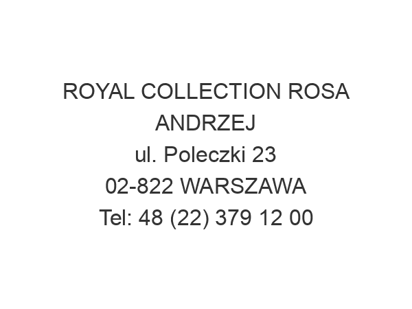 ROYAL COLLECTION ROSA ANDRZEJ ul. Poleczki 23 