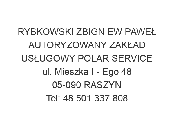 RYBKOWSKI ZBIGNIEW PAWEŁ AUTORYZOWANY ZAKŁAD USŁUGOWY POLAR SERVICE ul. Mieszka I - Ego 48 