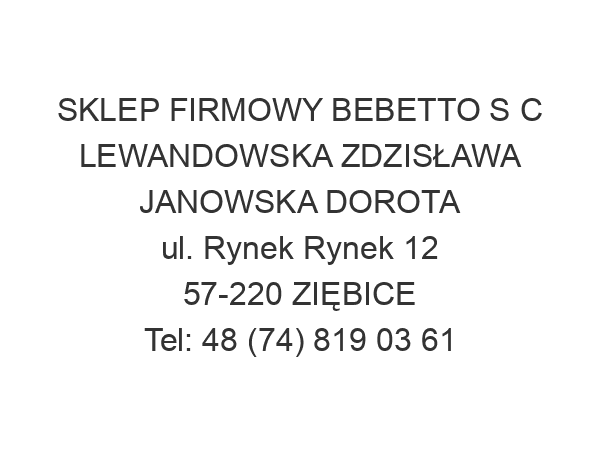 SKLEP FIRMOWY BEBETTO S C LEWANDOWSKA ZDZISŁAWA JANOWSKA DOROTA ul. Rynek Rynek 12 