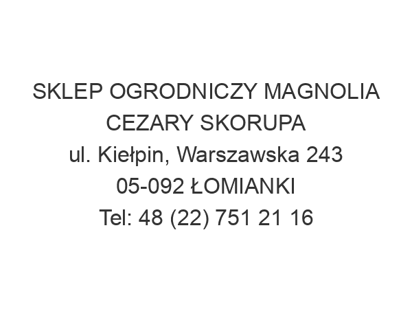 SKLEP OGRODNICZY MAGNOLIA CEZARY SKORUPA ul. Kiełpin, Warszawska 243 