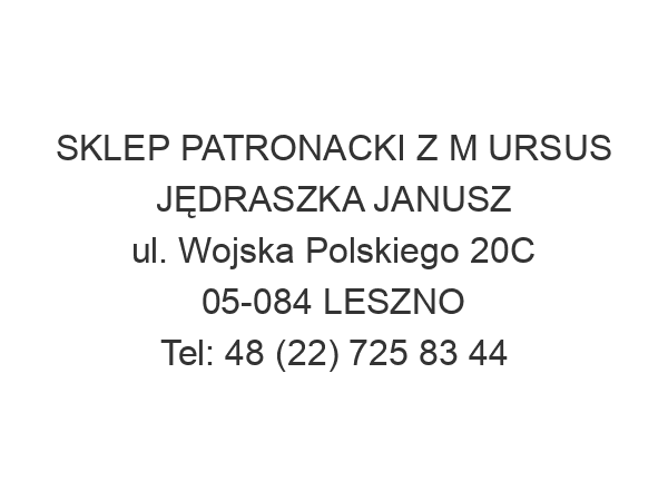 SKLEP PATRONACKI Z M URSUS JĘDRASZKA JANUSZ ul. Wojska Polskiego 20C 