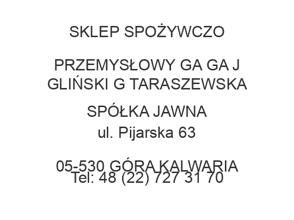 SKLEP SPOŻYWCZO PRZEMYSŁOWY GA GA J GLIŃSKI G TARASZEWSKA SPÓŁKA JAWNA ul. Pijarska 63 