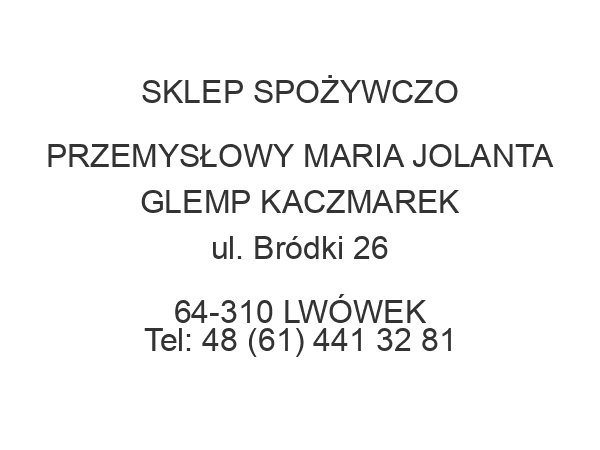 SKLEP SPOŻYWCZO PRZEMYSŁOWY MARIA JOLANTA GLEMP KACZMAREK ul. Bródki 26 