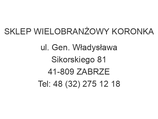 SKLEP WIELOBRANŻOWY KORONKA ul. Gen. Władysława Sikorskiego 81 