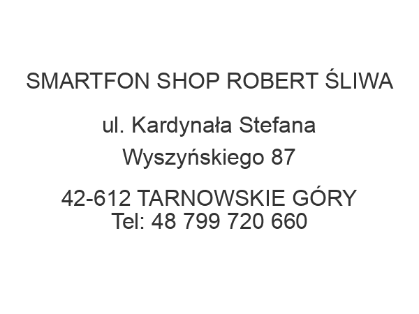 SMARTFON SHOP ROBERT ŚLIWA ul. Kardynała Stefana Wyszyńskiego 87 