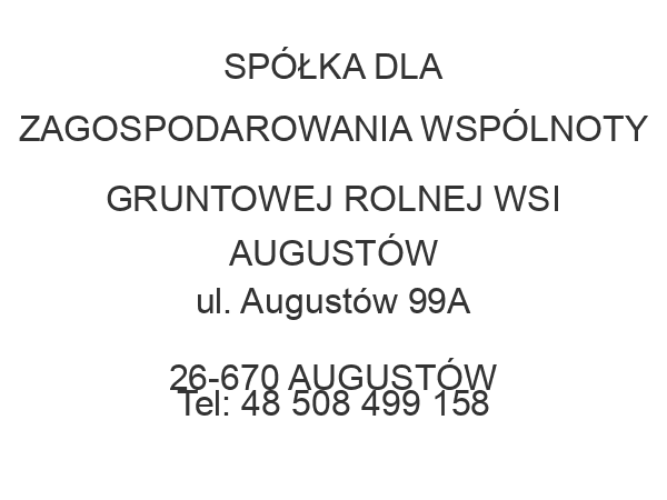 SPÓŁKA DLA ZAGOSPODAROWANIA WSPÓLNOTY GRUNTOWEJ ROLNEJ WSI AUGUSTÓW ul. Augustów 99A 