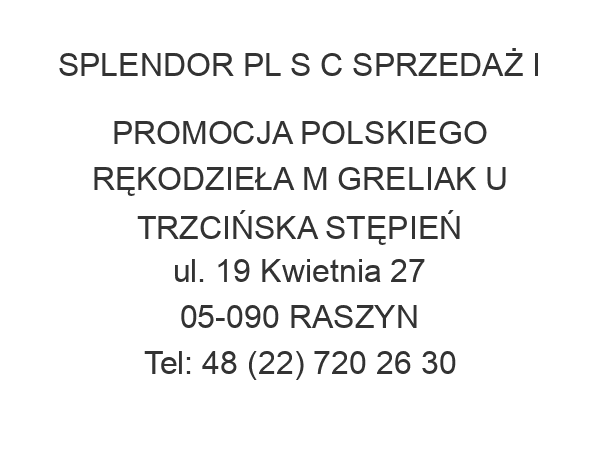 SPLENDOR PL S C SPRZEDAŻ I PROMOCJA POLSKIEGO RĘKODZIEŁA M GRELIAK U TRZCIŃSKA STĘPIEŃ ul. 19 Kwietnia 27 