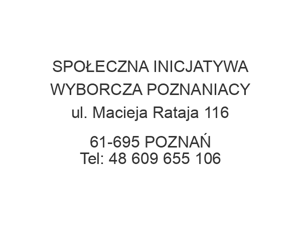 SPOŁECZNA INICJATYWA WYBORCZA POZNANIACY ul. Macieja Rataja 116 