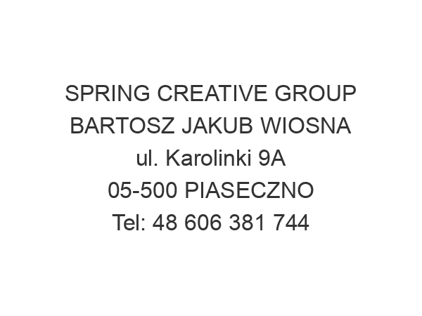 SPRING CREATIVE GROUP BARTOSZ JAKUB WIOSNA ul. Karolinki 9A 