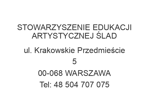 STOWARZYSZENIE EDUKACJI ARTYSTYCZNEJ ŚLAD ul. Krakowskie Przedmieście 5 