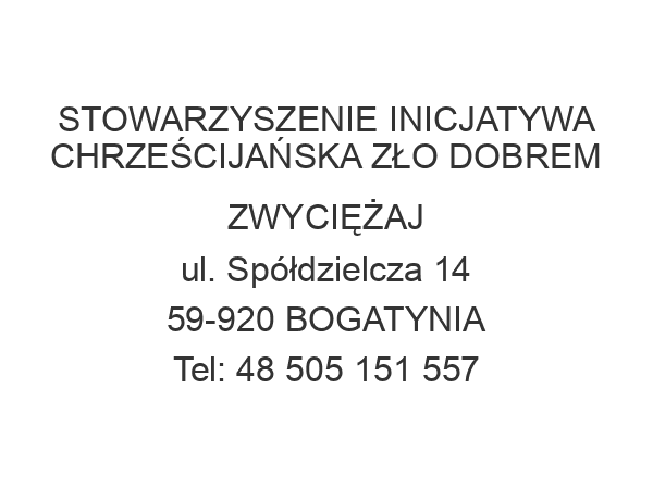 STOWARZYSZENIE INICJATYWA CHRZEŚCIJAŃSKA ZŁO DOBREM ZWYCIĘŻAJ ul. Spółdzielcza 14 