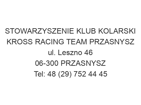 STOWARZYSZENIE KLUB KOLARSKI KROSS RACING TEAM PRZASNYSZ ul. Leszno 46 