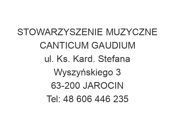 STOWARZYSZENIE MUZYCZNE CANTICUM GAUDIUM ul. Ks. Kard. Stefana Wyszyńskiego 3 