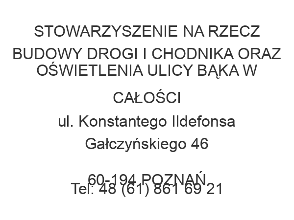 STOWARZYSZENIE NA RZECZ BUDOWY DROGI I CHODNIKA ORAZ OŚWIETLENIA ULICY BĄKA W CAŁOŚCI ul. Konstantego Ildefonsa Gałczyńskiego 46 