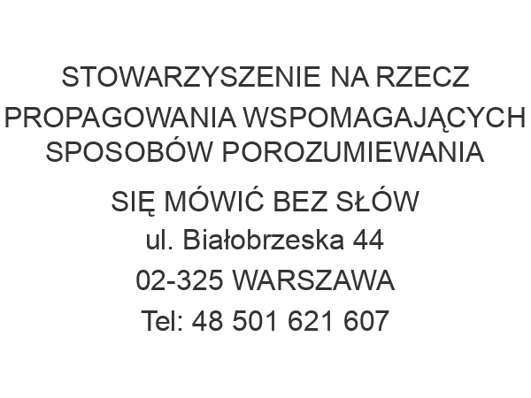 STOWARZYSZENIE NA RZECZ PROPAGOWANIA WSPOMAGAJĄCYCH SPOSOBÓW POROZUMIEWANIA SIĘ MÓWIĆ BEZ SŁÓW ul. Białobrzeska 44 