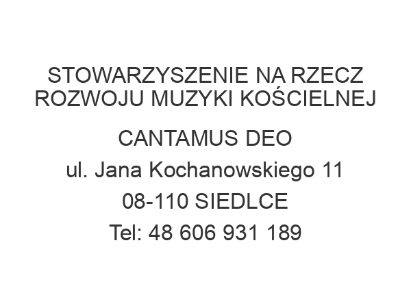 STOWARZYSZENIE NA RZECZ ROZWOJU MUZYKI KOŚCIELNEJ CANTAMUS DEO ul. Jana Kochanowskiego 11 