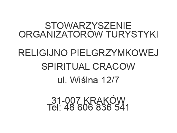 STOWARZYSZENIE ORGANIZATORÓW TURYSTYKI RELIGIJNO PIELGRZYMKOWEJ SPIRITUAL CRACOW ul. Wiślna 12/7 