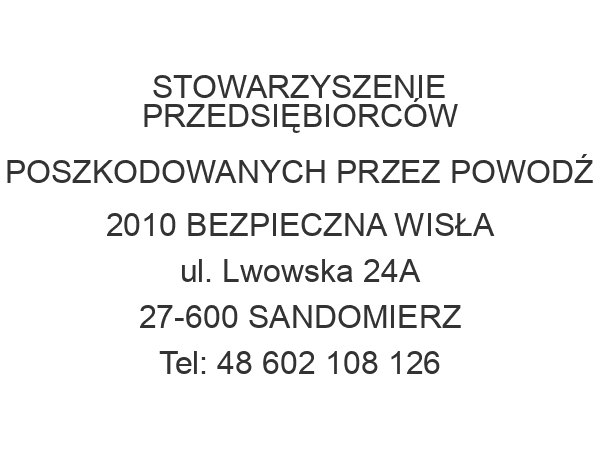 STOWARZYSZENIE PRZEDSIĘBIORCÓW POSZKODOWANYCH PRZEZ POWODŹ 2010 BEZPIECZNA WISŁA ul. Lwowska 24A 