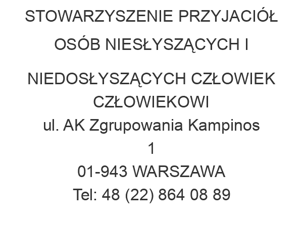 STOWARZYSZENIE PRZYJACIÓŁ OSÓB NIESŁYSZĄCYCH I NIEDOSŁYSZĄCYCH CZŁOWIEK CZŁOWIEKOWI ul. AK Zgrupowania Kampinos 1 