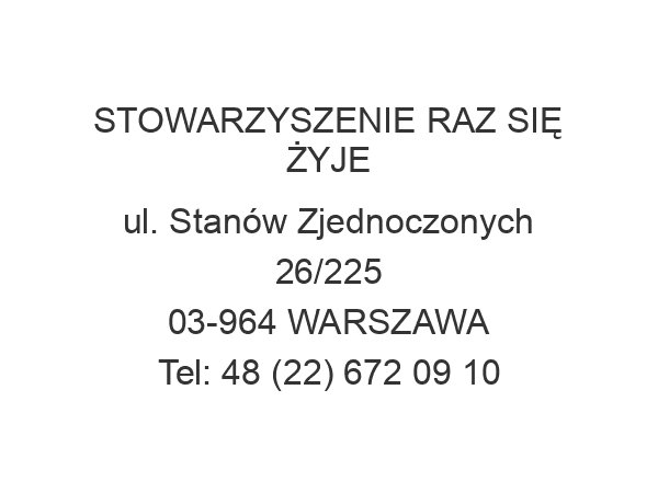 STOWARZYSZENIE RAZ SIĘ ŻYJE ul. Stanów Zjednoczonych 26/225 