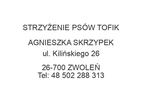 STRZYŻENIE PSÓW TOFIK AGNIESZKA SKRZYPEK ul. Kilińskiego 26 