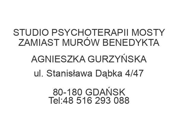 STUDIO PSYCHOTERAPII MOSTY ZAMIAST MURÓW BENEDYKTA AGNIESZKA GURZYŃSKA ul. Stanisława Dąbka 4/47 