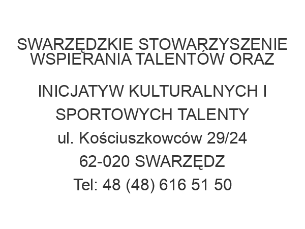 SWARZĘDZKIE STOWARZYSZENIE WSPIERANIA TALENTÓW ORAZ INICJATYW KULTURALNYCH I SPORTOWYCH TALENTY ul. Kościuszkowców 29/24 