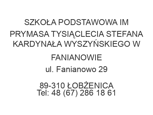 SZKOŁA PODSTAWOWA IM PRYMASA TYSIĄCLECIA STEFANA KARDYNAŁA WYSZYŃSKIEGO W FANIANOWIE ul. Fanianowo 29 