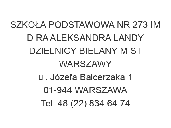 SZKOŁA PODSTAWOWA NR 273 IM D RA ALEKSANDRA LANDY DZIELNICY BIELANY M ST WARSZAWY ul. Józefa Balcerzaka 1 