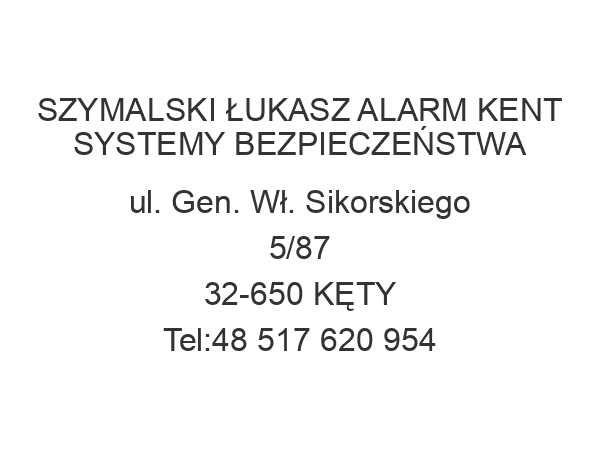 SZYMALSKI ŁUKASZ ALARM KENT SYSTEMY BEZPIECZEŃSTWA ul. Gen. Wł. Sikorskiego 5/87 